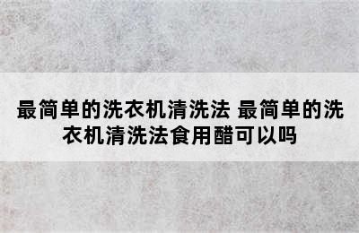 最简单的洗衣机清洗法 最简单的洗衣机清洗法食用醋可以吗